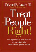 Treat people right! : how organizations and individuals can propel each other into a virtuous spiral of success /
