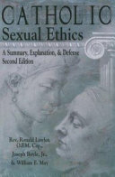 Catholic sexual ethics : a summary, explanation & defense /