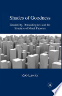 Shades of goodness : gradability, demandingness and the structure of moral theories /