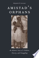 Amistad's orphans : an Atlantic story of children, slavery, and smuggling /