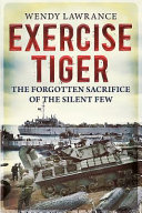 Exercise Tiger : the forgotten sacrifice of the silent few /