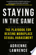 Staying in the game : the playbook for beating workplace sexual harassment /