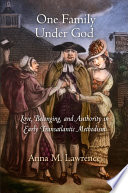 One family under God : love, belonging, and authority in early transatlantic Methodism /
