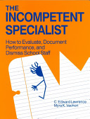The incompetent specialist : how to evaluate, document performance, and dismiss school staff /