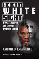 Hidden in White sight : how AI empowers and deepens systemic racism /