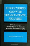 Rediscovering God with transcendental argument : a contemporary interpretation of monistic Kashmiri Śaiva philosophy /