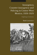 Insurgency, counter-insurgency and policing in centre-west Mexico, 1926-1929 : fighting Cristeros /