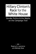 Hillary Clinton's race for the White House : gender politics and the media on the campaign trail /