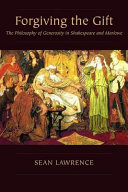 Forgiving the gift : the philosophy of generosity in Shakespeare and Marlowe /