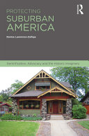 Protecting suburban America : gentrification, advocacy and the historic imaginary /