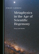 Metaphysics in the age of scientific hegemony : essays and models /