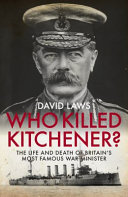 Who killed Kitchener? : the life and death of Britain's most famous war minister /