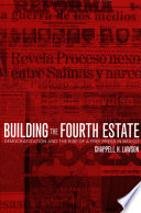 Building the fourth estate : democratization and the rise of a free press in Mexico /