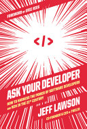 Ask your developer : how to harness the power of software developers and win in the 21st century /