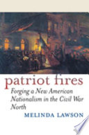 Patriot fires : forging a new American nationalism in the Civil War North /