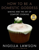 How to be a domestic goddess : baking and the art of comfort cooking /