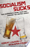 Socialism Sucks : Two Economists Drink Their Way Through the Unfree World /