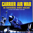 Carrier air war : in original WWII color /