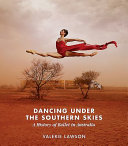 Dancing under the southern skies : a history of ballet in Australia /