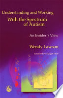 Understanding and working with the spectrum of autism : an insider's view /