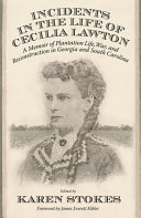 Incidents in the life of Cecilia Lawton : a memoir of plantation life, war, and reconstruction in Georgia and South Carolina /