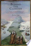 Beyond the cloister : Catholic Englishwomen and early modern literary culture /
