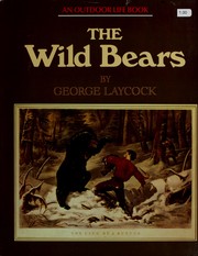 The wild bears : the story of the grizzly, brown, and black bears, their conflicts with man, and their chances of survival in the future /
