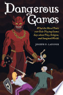 Dangerous games : what the moral panic over role-playing games says about play, religion, and imagined worlds /