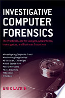 Investigative computer forensics : the practical guide for lawyers, accountants, investigators, and business /