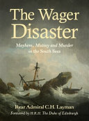 The Wager disaster : mayhem, mutiny and murder in the south seas /