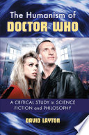 The humanism of Doctor Who : a critical study in science fiction and philosophy /