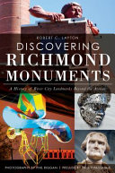 Discovering Richmond monuments : a history of River City landmarks beyond the avenue /