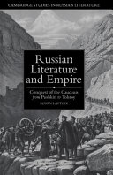 Russian literature and empire : conquest of the Caucasus from Pushkin to Tolstoy /