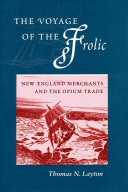 The voyage of the 'Frolic' : New England merchants and the opium trade /