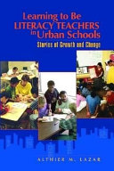 Learning to be literacy teachers in urban schools : stories of growth and change /