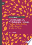 Sexual Harassment, Psychology and Feminism : #MeToo, Victim Politics and Predators in Neoliberal Times /