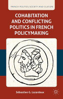 Cohabitation and conflicting politics in French policymaking /