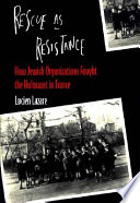 Rescue as resistance : how Jewish organizations fought the Holocaust in France /