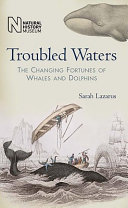 Troubled Waters : the changing fortunes of whales and dolphins /