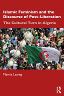 Islamic feminism and the discourse of post-liberation : the cultural turn in Algeria /