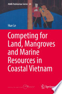 Competing for Land, Mangroves and Marine Resources in Coastal Vietnam /