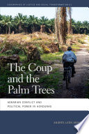The coup and the palm trees : agrarian conflict and political power in Honduras /