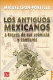 Los antiguos mexicanos : a través de sus crónicas y cantares /