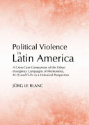 Political violence in Latin America : a cross-case comparison of the urban insurgency campaigns of Montoneros, M-19 and FSLN in a historical perspective /
