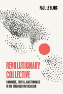 Revolutionary collective : comrades, critics, and dynamics in the struggle for socialism /