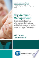 Key account management : strategies to leverage information, technology, and relationships to deliver value to large customers /