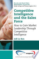 Competitive intelligence and the sales force : how to gain market leadership through competitive intelligence /