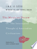 The Mexican dream, or, The interrupted thought of Amerindian civilizations /