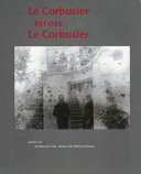 Le Corbusier before Le Corbusier : applied arts, architecture, painting, photography, 1907-1922 /