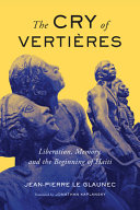 The cry of Vertières : liberation, memory, and the beginning of Haiti /